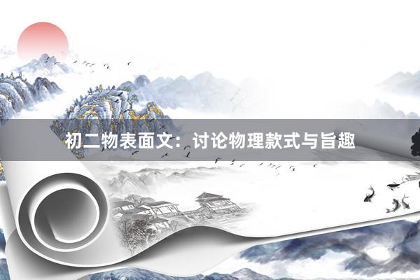 初二物表面文：讨论物理款式与旨趣